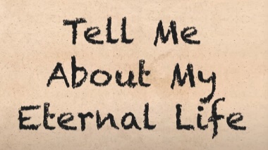 Tell Me About My Eternal Life